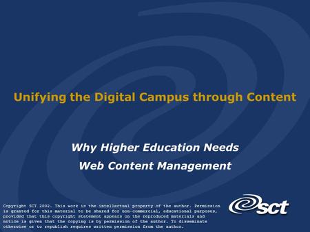 Unifying the Digital Campus through Content Why Higher Education Needs Web Content Management Copyright SCT 2002. This work is the intellectual property.