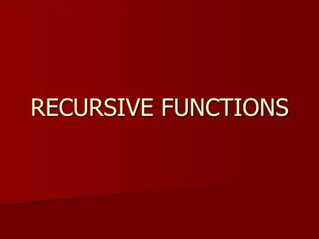 RECURSIVE FUNCTIONS. A recursive function is a function that calls itself. It will normally have two parts: 1. A basis for sufficiently small arguments.