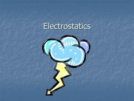 Electrostatics Electrostatics The study of electrical charges that can be collected and held in one place. The study of electrical charges that can be.