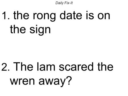 Daily Fix-It 1. the rong date is on the sign 2. The lam scared the wren away?