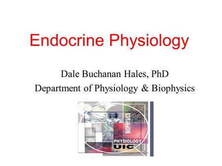 Endocrine Physiology Dale Buchanan Hales, PhD Department of Physiology & Biophysics.