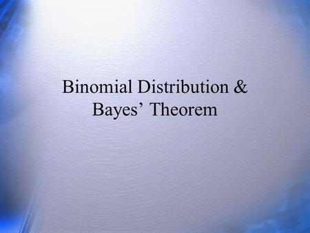 Binomial Distribution & Bayes’ Theorem. Questions What is a probability? What is the probability of obtaining 2 heads in 4 coin tosses? What is the probability.