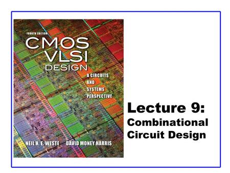 Lecture 9: Combinational Circuit Design. CMOS VLSI DesignCMOS VLSI Design 4th Ed. 10: Combinational Circuits2 Outline  Bubble Pushing  Compound Gates.