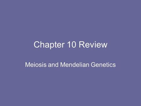 Chapter 10 Review Meiosis and Mendelian Genetics.