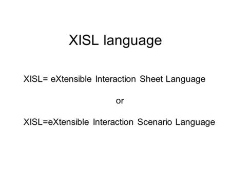 XISL language XISL= eXtensible Interaction Sheet Language or XISL=eXtensible Interaction Scenario Language.