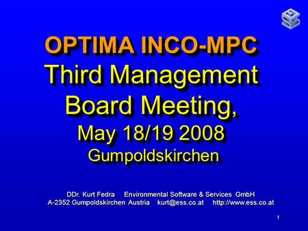 1 OPTIMA INCO-MPC Third Management Board Meeting, May 18/19 2008 Gumpoldskirchen DDr. Kurt Fedra Environmental Software & Services GmbH A-2352 Gumpoldskirchen.