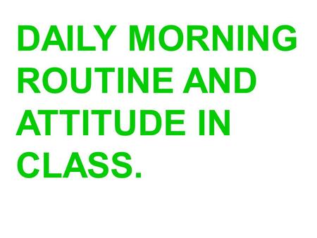 DAILY MORNING ROUTINE AND ATTITUDE IN CLASS.. Put the words in the right order to ask a question! they / every/morning / do / do / what ? What do they.