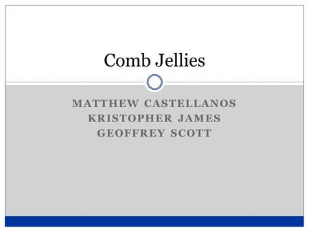MATTHEW CASTELLANOS KRISTOPHER JAMES GEOFFREY SCOTT Comb Jellies.