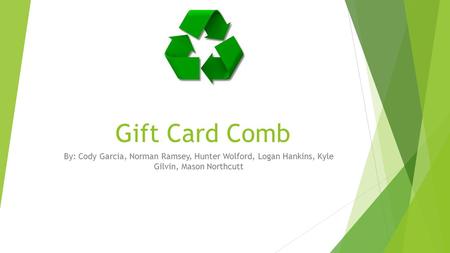 Gift Card Comb By: Cody Garcia, Norman Ramsey, Hunter Wolford, Logan Hankins, Kyle Gilvin, Mason Northcutt.
