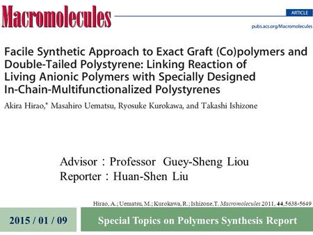 Advisor ： Professor Guey-Sheng Liou Reporter ： Huan-Shen Liu 2015 / 01 / 09Special Topics on Polymers Synthesis Report Hirao, A.; Uematsu, M.; Kurokawa,
