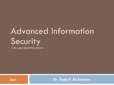Advanced Information Security 2 SCALAR MULTIPLICATION Dr. Turki F. Al-Somani 2015.
