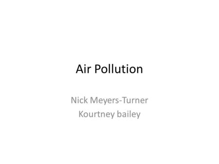 Air Pollution Nick Meyers-Turner Kourtney bailey.