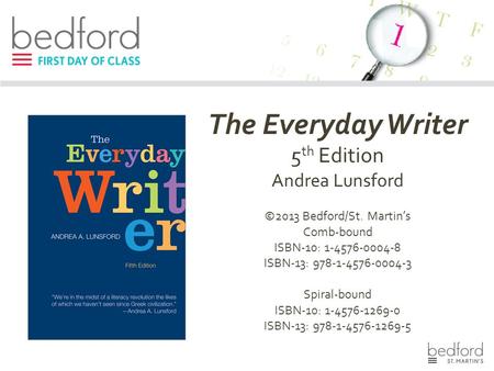 The Everyday Writer 5 th Edition Andrea Lunsford ©2013 Bedford/St. Martin’s Comb-bound ISBN-10: 1-4576-0004-8 ISBN-13: 978-1-4576-0004-3 Spiral-bound ISBN-10: