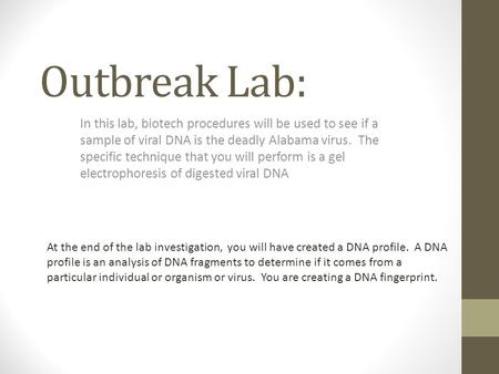 Outbreak Lab: In this lab, biotech procedures will be used to see if a sample of viral DNA is the deadly Alabama virus. The specific technique that you.