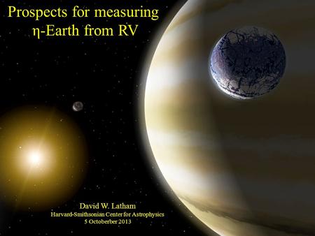 Prospects for measuring η-Earth from RV David W. Latham Harvard-Smithsonian Center for Astrophysics 5 Octoberber 2013.