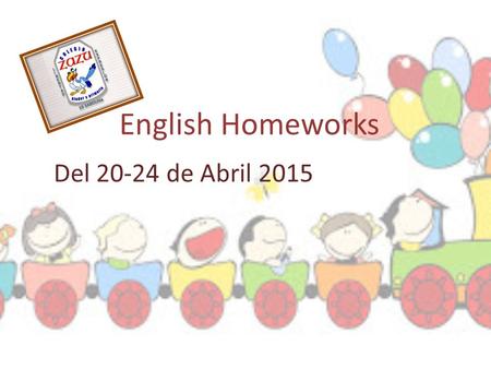 English Homeworks Del 20-24 de Abril 2015. Primero de primaria Teacher: Pablo Adrián Ángeles Guaderrama MONDAYTUESDAY WEDNESDAY THURSDAYFRIDAY Write the.