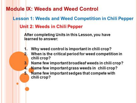 Module IX: Weeds and Weed Control Lesson 1: Weeds and Weed Competition in Chili Pepper Unit 2: Weeds in Chili Pepper After completing Units in this Lesson,