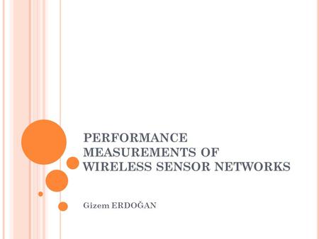 PERFORMANCE MEASUREMENTS OF WIRELESS SENSOR NETWORKS Gizem ERDOĞAN.