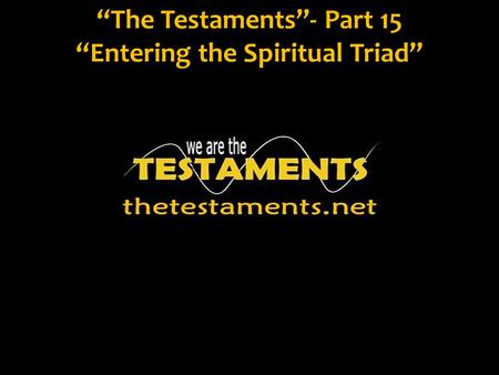 “The Testaments”- Part 15 “Entering the Spiritual Triad”
