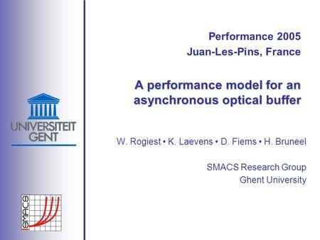 A performance model for an asynchronous optical buffer W. Rogiest K. Laevens D. Fiems H. Bruneel SMACS Research Group Ghent University Performance 2005.