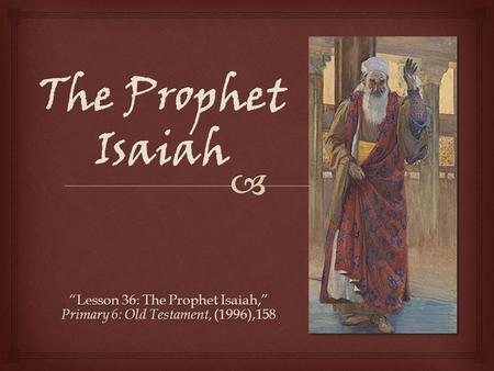 “Lesson 36: The Prophet Isaiah,” Primary 6: Old Testament, (1996),158.