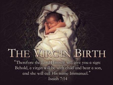 The Virgin Birth - Isaiah 7:14. Evidence of Mary’s Virginity The Divine Record –Matthew 1:18 “before they came together” –Matthew 1:20 “of the Holy Spirit”
