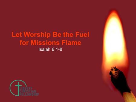 Let Worship Be the Fuel for Missions Flame Isaiah 6:1-8.