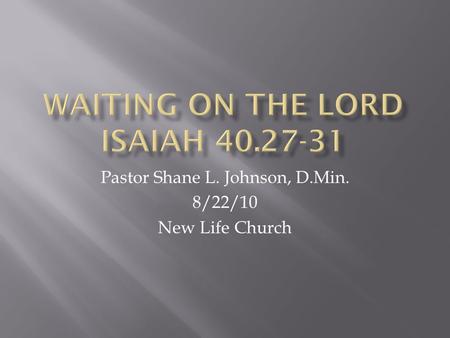 Pastor Shane L. Johnson, D.Min. 8/22/10 New Life Church.