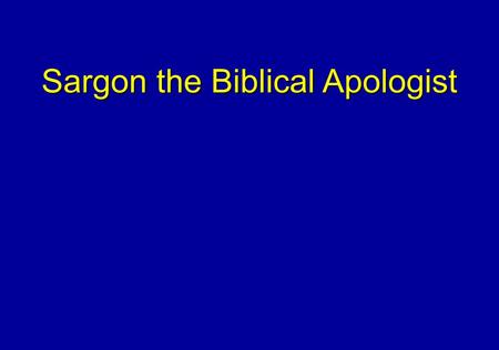 Sargon the Biblical Apologist. Isaiah 2:22 Stop regarding man, whose breath is in his nostrils, for why should he be esteemed?