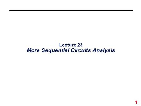 1 Lecture 23 More Sequential Circuits Analysis. 2 Analysis of Combinational Vs. Sequential Circuits °Combinational : Boolean Equations Truth Table Output.