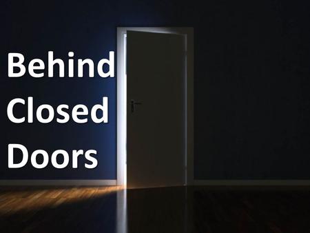 Behind Closed Doors. INTRODUCTION How does your home appear to others? How does your home appear to others? Is it a testimony for your Christian values?