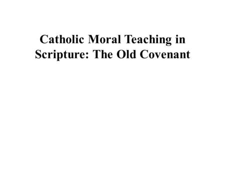 Catholic Moral Teaching in Scripture: The Old Covenant.