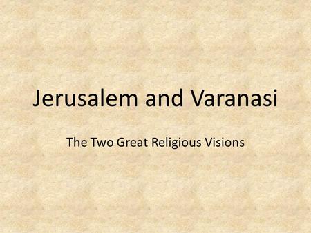 Jerusalem and Varanasi The Two Great Religious Visions.