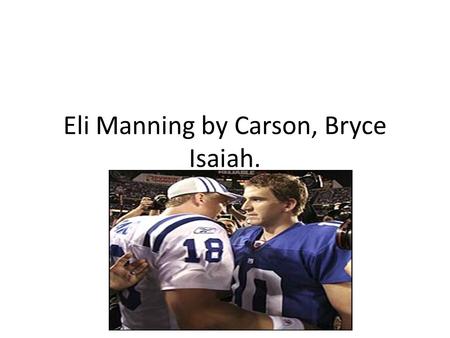 Eli Manning by Carson, Bryce Isaiah.. Eli was born in new Orleans, Louisiana on Jan.3 1981.