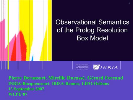 1 Deransart, Ducassé, Ferrand WLPE 20071 Observational Semantics of the Prolog Resolution Box Model Pierre Deransart, Mireille Ducassé, Gérard Ferrand.