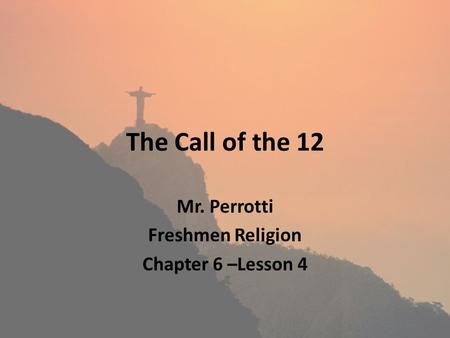 The Call of the 12 Mr. Perrotti Freshmen Religion Chapter 6 –Lesson 4.
