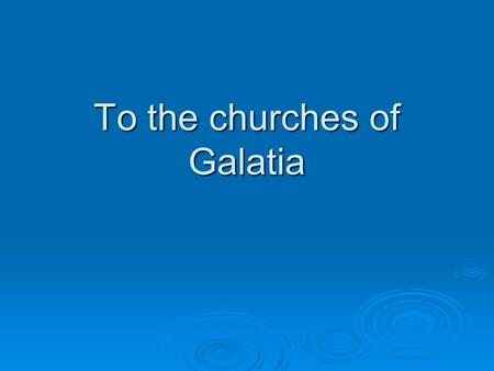 To the churches of Galatia. Gal 1:1 Paul, an apostle (not from men nor through man, but through Jesus Christ and God the Father who raised Him from the.