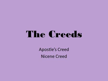 The Creeds Apostle’s Creed Nicene Creed. What is a creed? A creed is a set of words used as a formal statement of faith. It says what a person or group.