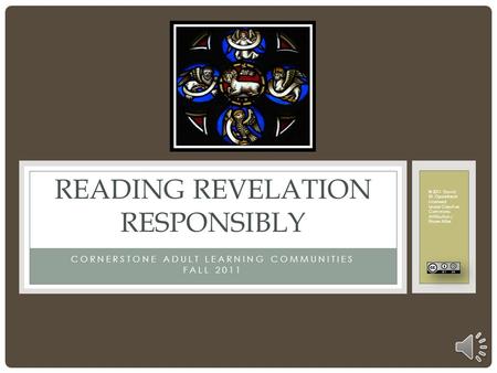 CORNERSTONE ADULT LEARNING COMMUNITIES FALL 2011 READING REVELATION RESPONSIBLY © 2011 David W. Opderbeck Licensed Under Creative Commons Attribution.