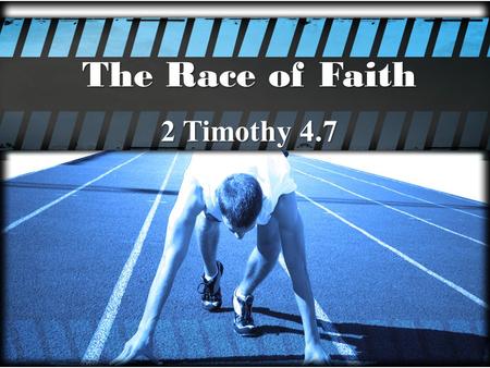 The Race of Faith 2 Timothy 4.7. Winners never quit and quitters never win. God desires for you to be a finisher, not a quitter.