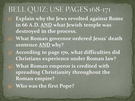 1) Explain why the Jews revolted against Rome in 66 A.D. AND what Jewish temple was destroyed in the process. 2) What Roman governor ordered Jesus’ death.