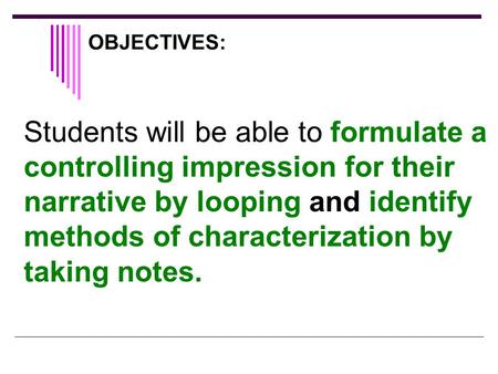 OBJECTIVES: Students will be able to formulate a controlling impression for their narrative by looping and identify methods of characterization by taking.