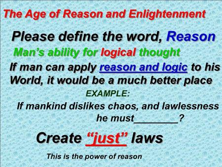 The Age of Reason and Enlightenment Please define the word, Reason Man’s ability for logical thought If man can apply reason and logic to his World, it.