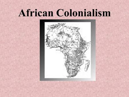 African Colonialism. Important Terms Imperialism: The policy of extending a nation's authority by territorial acquisition or by the establishment of economic.