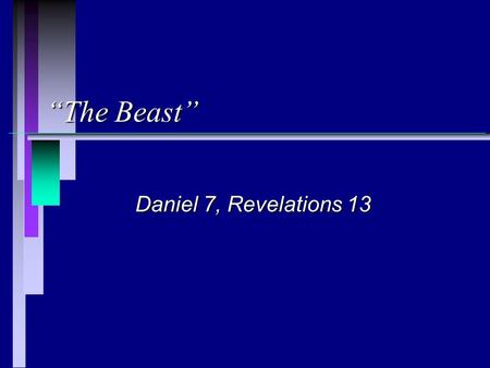 “The Beast” Daniel 7, Revelations 13. The Text - Daniel 7:1-18 n 7:1 - 550 BC Belshazzar Dating problems: Nabonidus or Belshazzar?Dating problems: Nabonidus.
