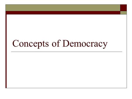 Concepts of Democracy. Foundations  Worth of the Individual-each person has worth and dignity  Equality of Persons-“All men are created equal”  Majority.