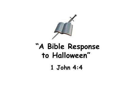 “A Bible Response to Halloween” 1 John 4:4. Halloween’s History Pagan rituals of the Celtics + Romans + their “new year” celebration Roman Catholic Church.