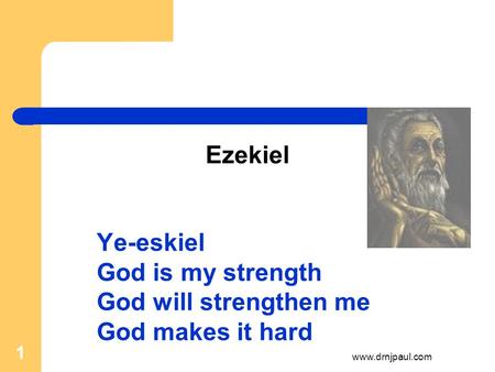 Ezekiel Ye-eskiel God is my strength God will strengthen me God makes it hard 1 www.drnjpaul.com.