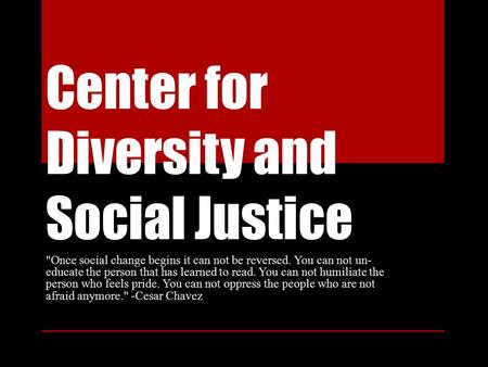Center for Diversity and Social Justice Once social change begins it can not be reversed. You can not un- educate the person that has learned to read.