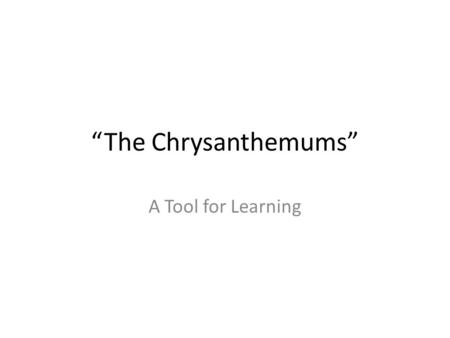“The Chrysanthemums” A Tool for Learning.
